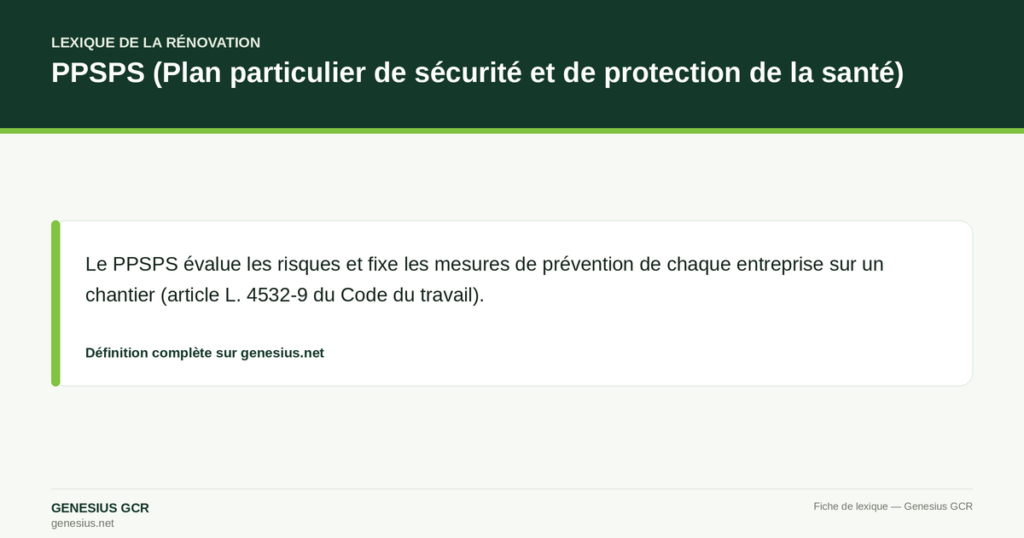 PPSPS (Plan particulier de sécurité et de protection de la santé) — Le PPSPS évalue les risques et fixe les mesures de prévention de chaque entreprise sur un chantier (article L. 4532-9 du Code du travail).
